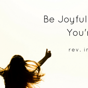 Be Joyful When You’re Sad